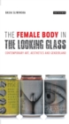 Image for The female body in the looking-glass: contemporary art, aesthetics and genderland