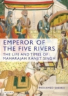 Image for Emperor of the five rivers: the life and times of Maharajah Ranjit Singh