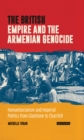 Image for The British empire and the Armenian genocide: humanitarianism and imperial politics from Gladstone to Churchill