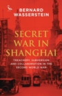 Image for The secret war in Shanghai: treachery, subversion and collaboration in the Second World War