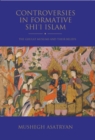 Image for Controversies in Formative Shi’i Islam : The Ghulat Muslims and Their Beliefs