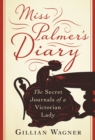 Image for Miss Palmer&#39;s diary: the secret journals of a Victorian lady