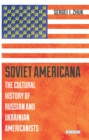 Image for Soviet Americana: the cultural history of Russian and Ukrainian Americanists
