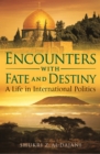 Image for Encounters with fate and destiny: a life in international politics