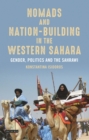 Image for Nomads and nation-building in the Western Sahara: gender, politics and the Sahrawi