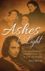 Image for Ashes to Light: A Holocaust Childhood to a Life in Music