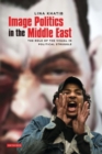 Image for Image Politics in the Middle East: The Role of the Visual in Political Struggle
