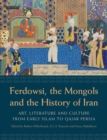 Image for Ferdowsi, the Mongols and the history of Iran: art, literature and culture from early Islam to Qajar Persia : studies in the honour of Charles Melville : 45