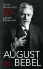 Image for August Bebel: social democracy and the founding of the labour movement