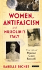 Image for Women, antifascism and Mussolini&#39;s Italy: the life of Marion Cave Rosselli