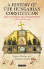 Image for A History of the Hungarian Constitution: Law, Government and Political Culture in Central Europe