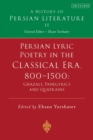 Image for Persian Lyric Poetry in the Classical Era, 800-1500: Ghazals, Panegyrics and Quatrains: A History of Persian Literature Vol. II