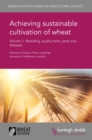Image for Achieving sustainable cultivation of wheat Volume 1: Breeding, quality traits, pests and diseases