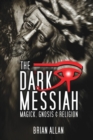 Image for The Dark Messiah : Magick, Gnosis and Religion