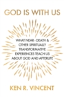 Image for God is With Us : What Near-Death and Other Spiritually Transformative Experiences Teach Us About God and Afterlife
