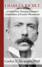 Image for Charles Richet : A Nobel Prize Winning Scientist&#39;s Exploration of Psychic Phenomena