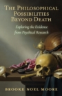 Image for The Philosophical Possibilities Beyond Death : Exploring the Evidence from Psychical Research