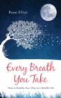 Image for Every breath you take: how to breathe your way to a mindful life