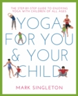 Image for Yoga for you and your child: the step-by-step guide to enjoying yoga with children of all ages