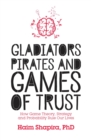 Image for Gladiators, pirates and games of trust: how game theory, strategy and probability rule our lives