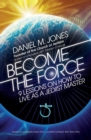 Image for Become the Force  : 9 lessons on how to live as a Jediist master