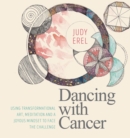 Image for Dancing with cancer  : cancer self-empowerment through art, meditation and a joyous mindset