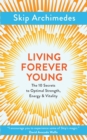 Image for Living forever young  : the 10 secrets to optimal strength, energy &amp; vitality