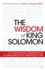 Image for The Wisdom of King Solomon : A Contemporary Exploration of Ecclesiastes and the Meaning of Life