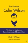 Image for The ultimate Colin Wilson  : writings on mysticism, consciousness and existentialism