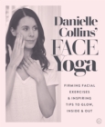 Image for Danielle Collins&#39; face yoga: energizing exercises &amp; inspiring tips to glow, inside &amp; out