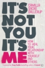 Image for It&#39;s not you, it&#39;s me  : how to heal your relationship with yourself and others