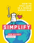 Image for Simplify  : how to stay sane in a world going mad