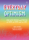 Image for Everyday Optimism : How to be Present and Positive at Work, at Home and in Love