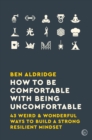 Image for How to be comfortable with being uncomfortable  : 43 weird &amp; wonderful ways to build a strong resilient mindset