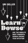 Image for Learn to dowse  : use the world&#39;s most powerful search engine - your intuition
