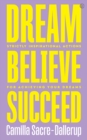 Image for Dream, believe, succeed  : strictly inspirational actions for achieving your dreams