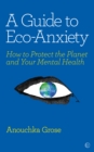 Image for A guide to eco-anxiety  : how to protect the planet and your mental health