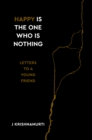 Image for Happy is the one who is nothing  : letters to a young friend