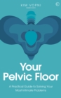 Image for Your pelvic floor  : a practical guide to solving your most intimate problems