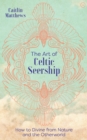 Image for The Art of Celtic Seership : How to Divine from Nature and the Otherworld