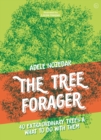 Image for The tree forager  : 40 extraordinary trees &amp; what to do with them