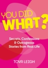 Image for You did WHAT?  : secrets, confessions and outrageous stories from real life