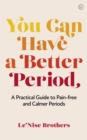 Image for You can have a better period  : a practical guide to pain-free and calmer periods