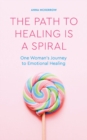 Image for The path to healing is a spiral  : one woman&#39;s journey to emotional healing