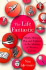Image for The life fantastic  : myth, history, pop and folklore in the making of Western culture