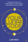 Image for Your lunar code  : the power of moon and sun signs to enhance your relationships, work and life