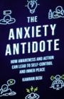 Image for The anxiety antidote  : how awareness and action can lead to self-control and inner peace