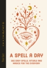 Image for A spell a day  : 365 easy spells, rituals and magics for the everyday