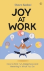 Image for Joy at work  : how to find fun, happiness and meaning in what you do