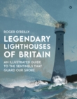 Image for Legendary Lighthouses of Britain : An Illustrated Guide to the Sentinels that Guard Our Shore